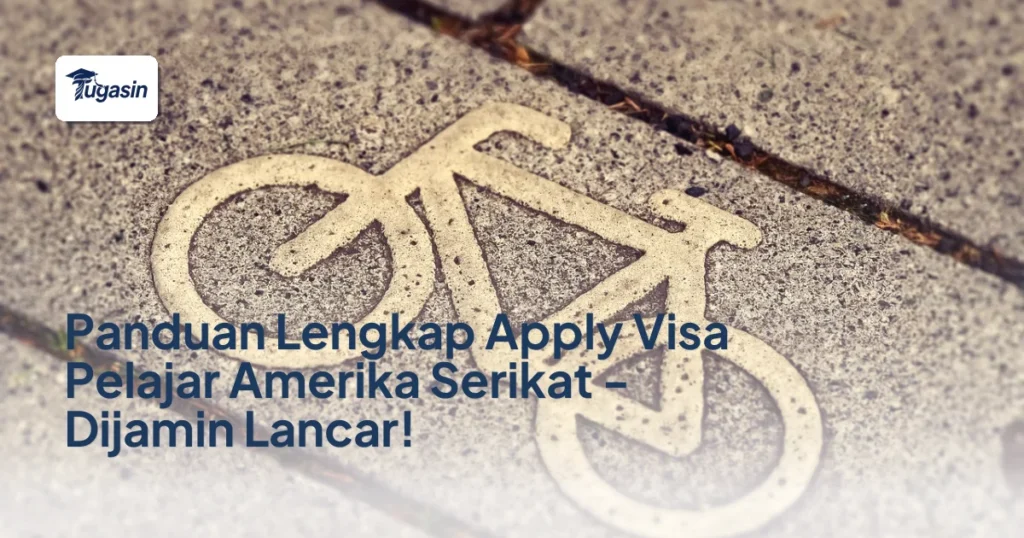 Panduan Lengkap Apply Visa Pelajar Amerika Serikat – Dijamin Lancar!